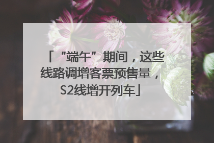 “端午”期间，这些线路调增客票预售量，S2线增开列车