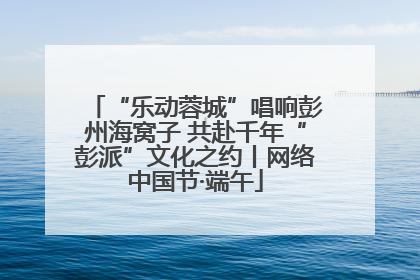 “乐动蓉城”唱响彭州海窝子 共赴千年“彭派”文化之约丨网络中国节·端午