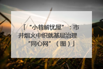 “小巷解忧屋”：市井烟火中织就基层治理“同心网”（图）