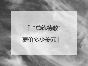 “总统特赦”要价多少美元