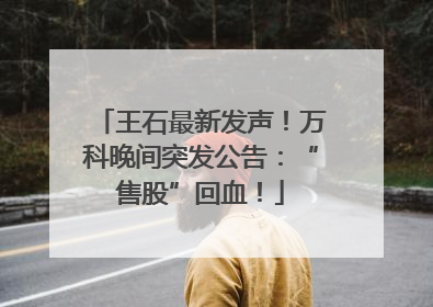王石最新发声！万科晚间突发公告：“售股”回血！