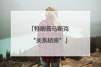 特朗普马斯克“关系结束”