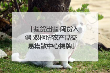 疆货出疆·闽货入疆 双枢纽农产品交易集散中心揭牌