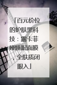 百元价位的护肤黑科技：露卡菲娅睡眠面膜，全肤质闭眼入
