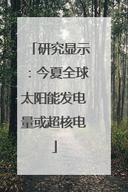 研究显示：今夏全球太阳能发电量或超核电