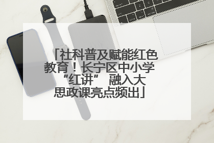 社科普及赋能红色教育！长宁区中小学 “红讲” 融入大思政课亮点频出