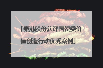 秦港股份获评国资委价值创造行动优秀案例