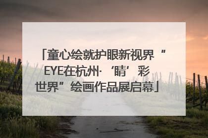 童心绘就护眼新视界“EYE在杭州·‘睛’彩世界”绘画作品展启幕