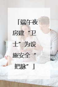 端午夜房建“卫士”为设施安全“把脉”