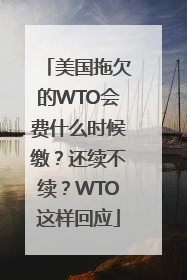 美国拖欠的WTO会费什么时候缴？还续不续？WTO这样回应