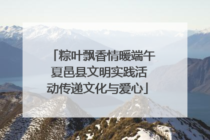 粽叶飘香情暖端午 夏邑县文明实践活动传递文化与爱心