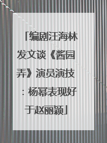 编剧汪海林发文谈《酱园弄》演员演技：杨幂表现好于赵丽颖