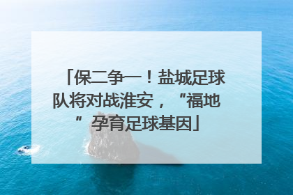 保二争一！盐城足球队将对战淮安，“福地”孕育足球基因