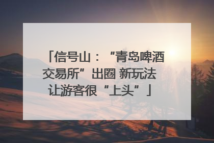 信号山：“青岛啤酒交易所”出圈 新玩法让游客很“上头”