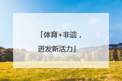 体育+非遗，迸发新活力