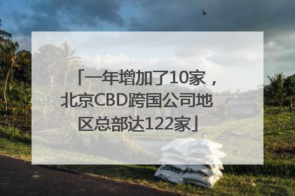一年增加了10家，北京CBD跨国公司地区总部达122家