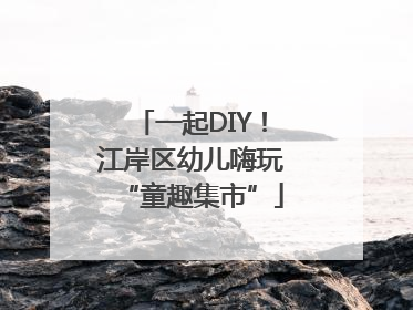 一起DIY！江岸区幼儿嗨玩“童趣集市”