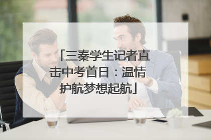 三秦学生记者直击中考首日：温情护航梦想起航