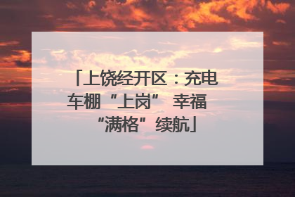 上饶经开区：充电车棚“上岗” 幸福“满格”续航