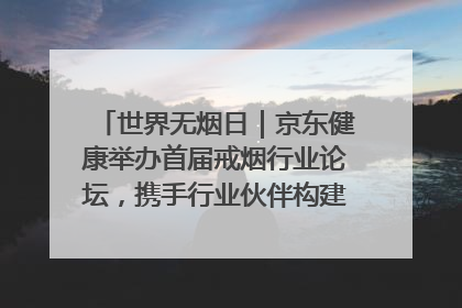 世界无烟日｜京东健康举办首届戒烟行业论坛，携手行业伙伴构建科学控烟新生态