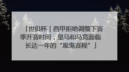 世俱杯｜西甲拒绝调整下赛季开赛时间，皇马和马竞面临长达一年的“魔鬼赛程”