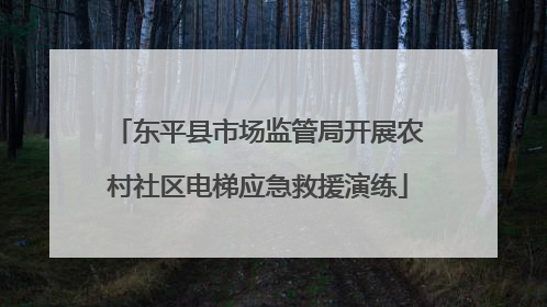 东平县市场监管局开展农村社区电梯应急救援演练