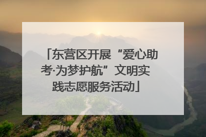 东营区开展“爱心助考·为梦护航”文明实践志愿服务活动