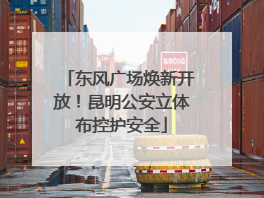 东风广场焕新开放！昆明公安立体布控护安全