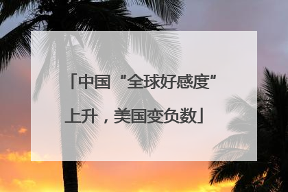 中国“全球好感度”上升，美国变负数