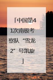 中国第41次南极考察队“雪龙2”号凯旋
