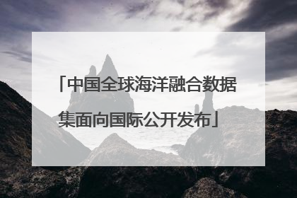 中国全球海洋融合数据集面向国际公开发布