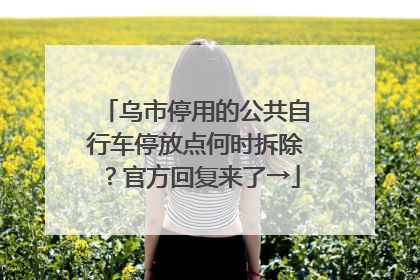 乌市停用的公共自行车停放点何时拆除？官方回复来了→