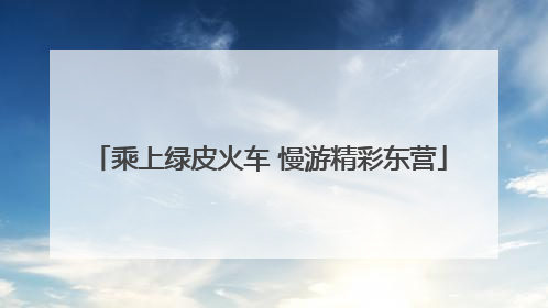 乘上绿皮火车 慢游精彩东营