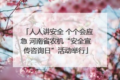 人人讲安全 个个会应急 河南省农机“安全宣传咨询日”活动举行
