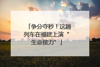 争分夺秒！这趟列车在福建上演“生命接力”