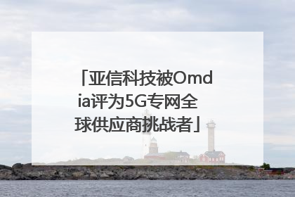 亚信科技被Omdia评为5G专网全球供应商挑战者