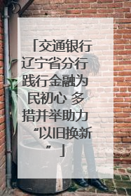 交通银行辽宁省分行践行金融为民初心 多措并举助力“以旧换新”