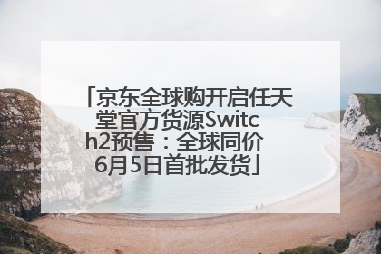 京东全球购开启任天堂官方货源Switch2预售：全球同价 6月5日首批发货
