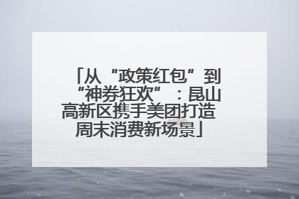 从“政策红包”到“神券狂欢”：昆山高新区携手美团打造周末消费新场景
