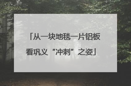 从一块地毯一片铝板看巩义“冲刺”之姿