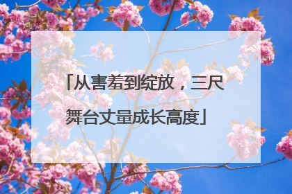 从害羞到绽放，三尺舞台丈量成长高度