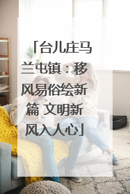 台儿庄马兰屯镇：移风易俗绘新篇 文明新风入人心
