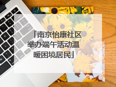 南京怡康社区举办端午活动温暖困境居民