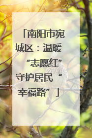 南阳市宛城区：温暖“志愿红”守护居民“幸福路”