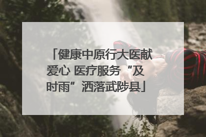 健康中原行大医献爱心 医疗服务“及时雨”洒落武陟县