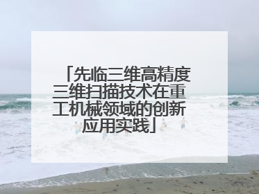 先临三维高精度三维扫描技术在重工机械领域的创新应用实践