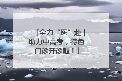 全力“医”赴｜助力中高考，特色门诊开诊啦！
