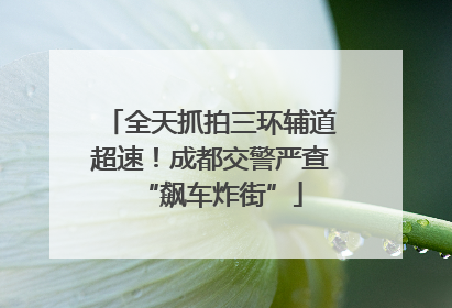 全天抓拍三环辅道超速！成都交警严查“飙车炸街”