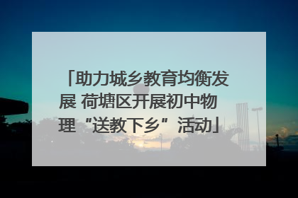 助力城乡教育均衡发展 荷塘区开展初中物理“送教下乡”活动