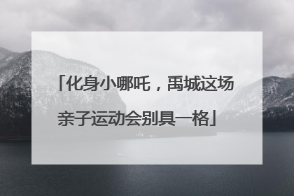 化身小哪吒，禹城这场亲子运动会别具一格